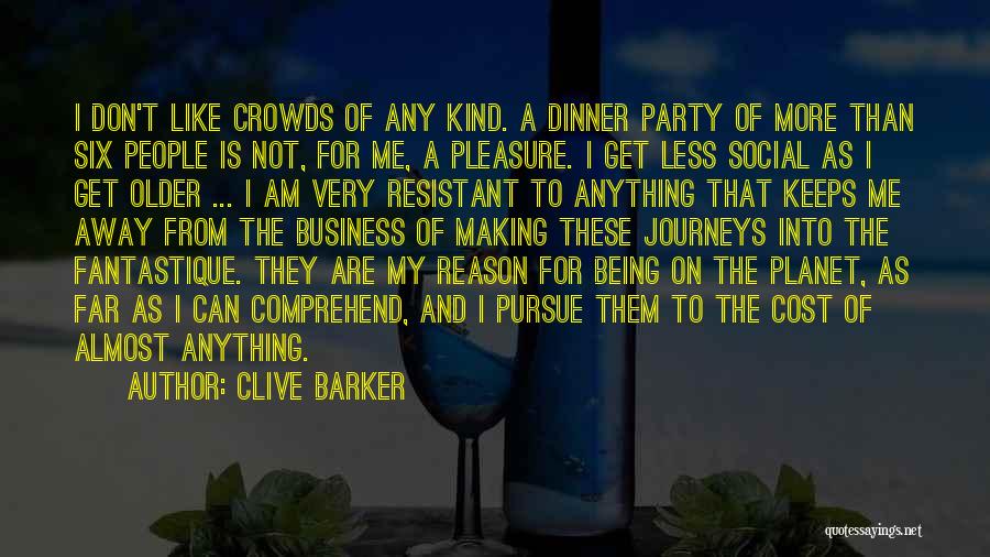 Clive Barker Quotes: I Don't Like Crowds Of Any Kind. A Dinner Party Of More Than Six People Is Not, For Me, A