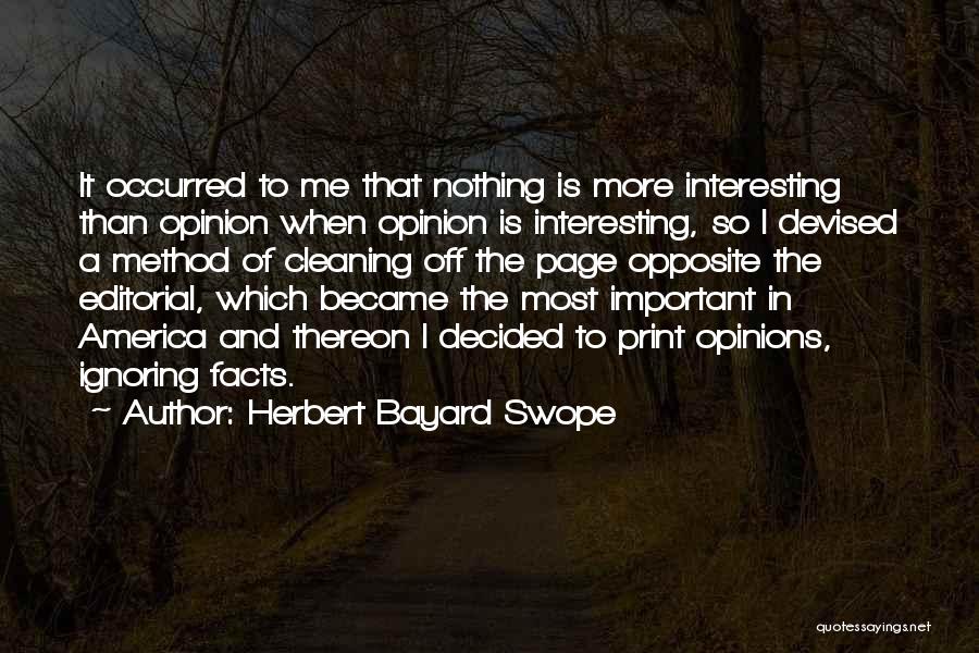 Herbert Bayard Swope Quotes: It Occurred To Me That Nothing Is More Interesting Than Opinion When Opinion Is Interesting, So I Devised A Method