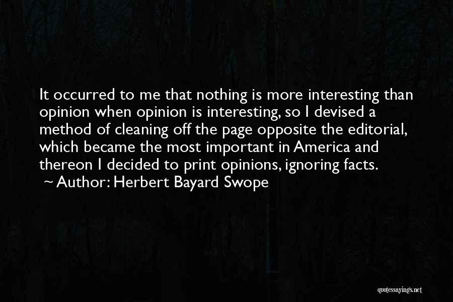 Herbert Bayard Swope Quotes: It Occurred To Me That Nothing Is More Interesting Than Opinion When Opinion Is Interesting, So I Devised A Method