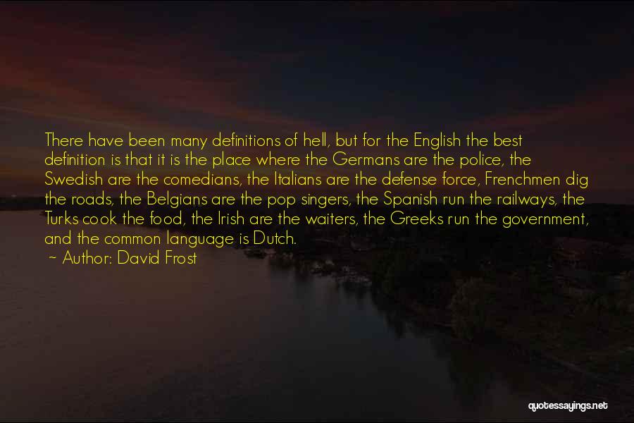 David Frost Quotes: There Have Been Many Definitions Of Hell, But For The English The Best Definition Is That It Is The Place