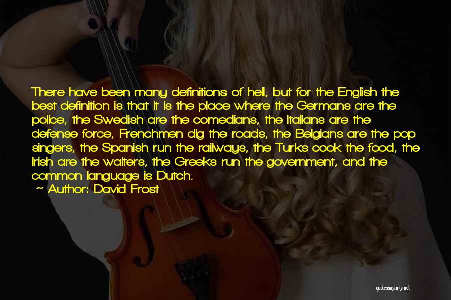 David Frost Quotes: There Have Been Many Definitions Of Hell, But For The English The Best Definition Is That It Is The Place