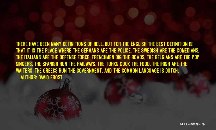 David Frost Quotes: There Have Been Many Definitions Of Hell, But For The English The Best Definition Is That It Is The Place