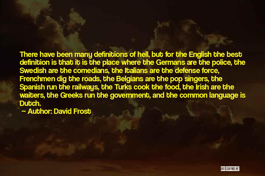 David Frost Quotes: There Have Been Many Definitions Of Hell, But For The English The Best Definition Is That It Is The Place