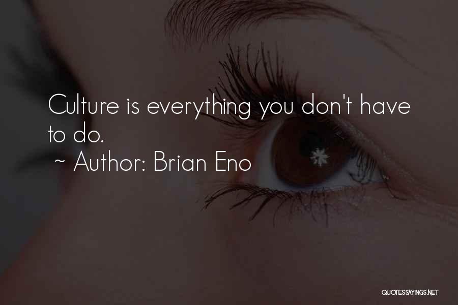 Brian Eno Quotes: Culture Is Everything You Don't Have To Do.