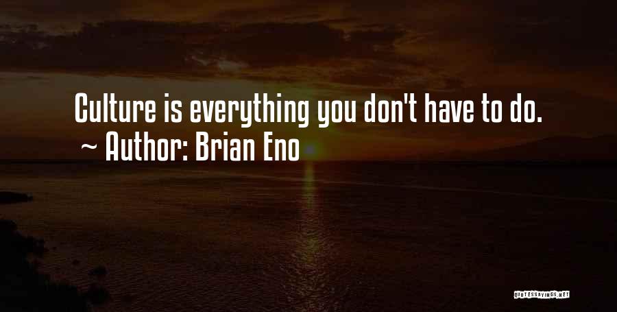 Brian Eno Quotes: Culture Is Everything You Don't Have To Do.