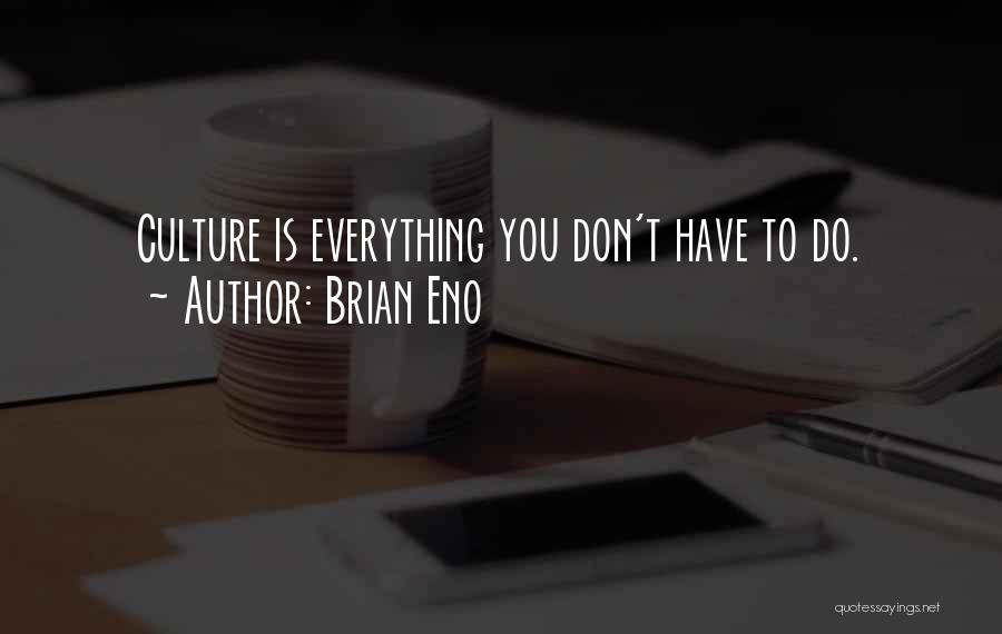 Brian Eno Quotes: Culture Is Everything You Don't Have To Do.