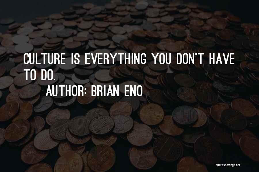 Brian Eno Quotes: Culture Is Everything You Don't Have To Do.
