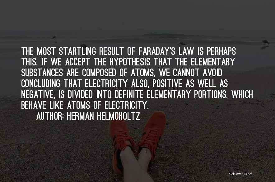 Herman Helmoholtz Quotes: The Most Startling Result Of Faraday's Law Is Perhaps This. If We Accept The Hypothesis That The Elementary Substances Are