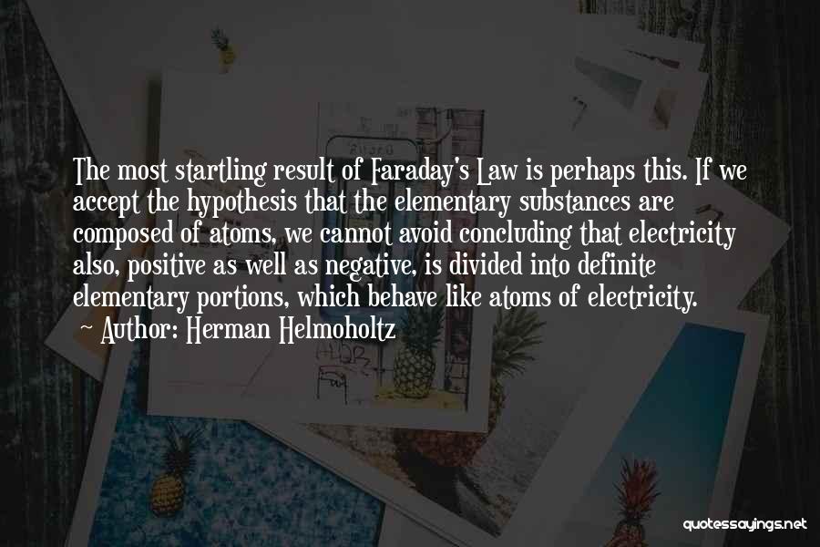 Herman Helmoholtz Quotes: The Most Startling Result Of Faraday's Law Is Perhaps This. If We Accept The Hypothesis That The Elementary Substances Are