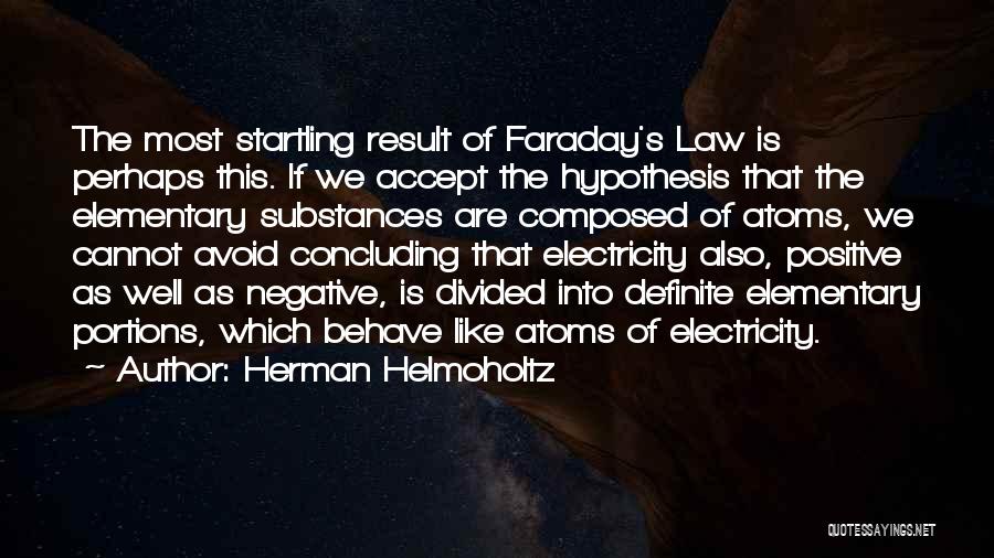Herman Helmoholtz Quotes: The Most Startling Result Of Faraday's Law Is Perhaps This. If We Accept The Hypothesis That The Elementary Substances Are