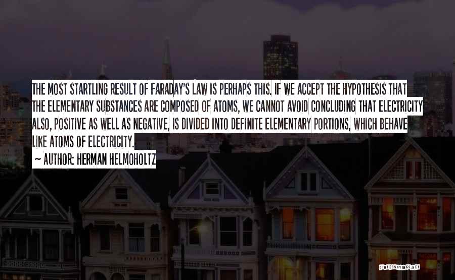 Herman Helmoholtz Quotes: The Most Startling Result Of Faraday's Law Is Perhaps This. If We Accept The Hypothesis That The Elementary Substances Are