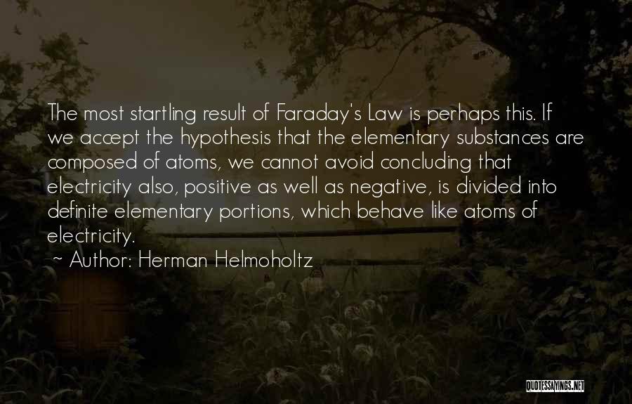 Herman Helmoholtz Quotes: The Most Startling Result Of Faraday's Law Is Perhaps This. If We Accept The Hypothesis That The Elementary Substances Are