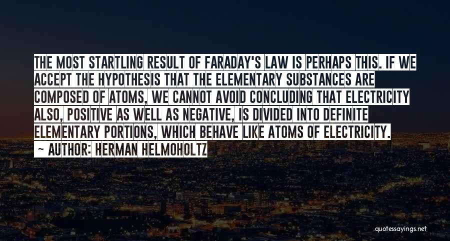 Herman Helmoholtz Quotes: The Most Startling Result Of Faraday's Law Is Perhaps This. If We Accept The Hypothesis That The Elementary Substances Are