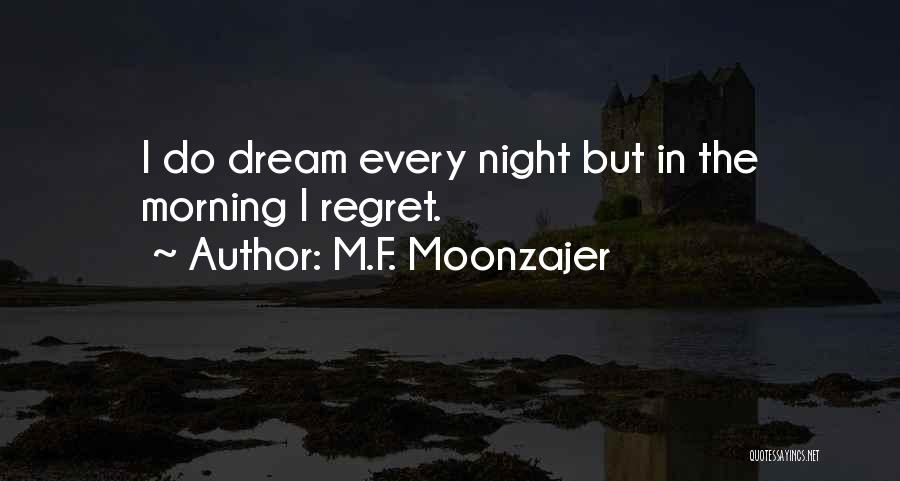 M.F. Moonzajer Quotes: I Do Dream Every Night But In The Morning I Regret.