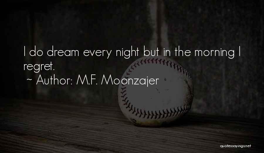 M.F. Moonzajer Quotes: I Do Dream Every Night But In The Morning I Regret.