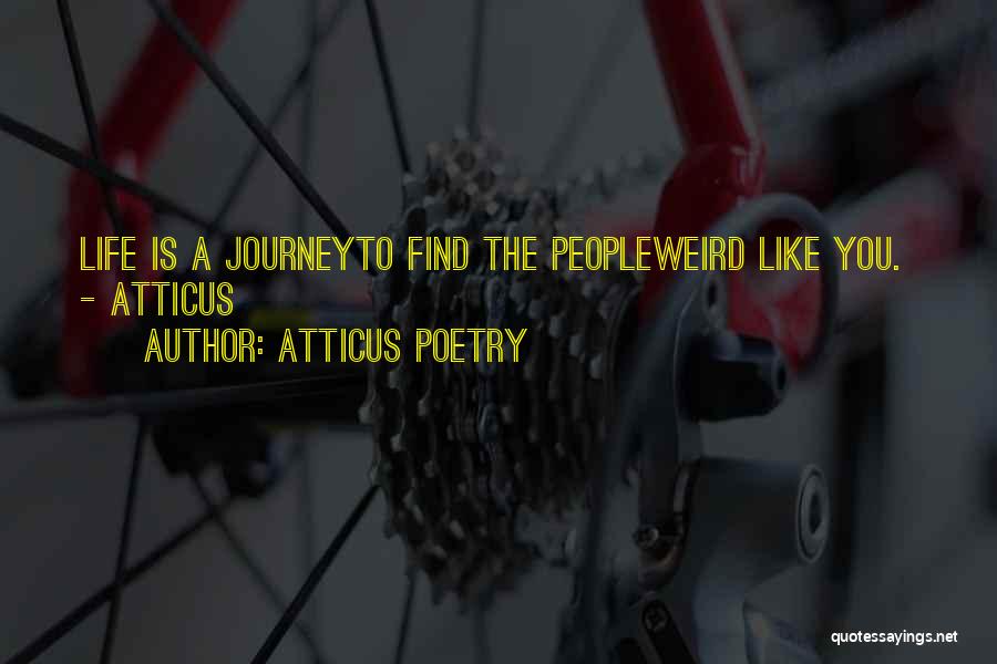 Atticus Poetry Quotes: Life Is A Journeyto Find The Peopleweird Like You. - Atticus