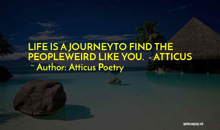 Atticus Poetry Quotes: Life Is A Journeyto Find The Peopleweird Like You. - Atticus