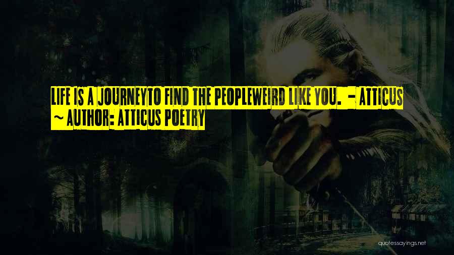 Atticus Poetry Quotes: Life Is A Journeyto Find The Peopleweird Like You. - Atticus