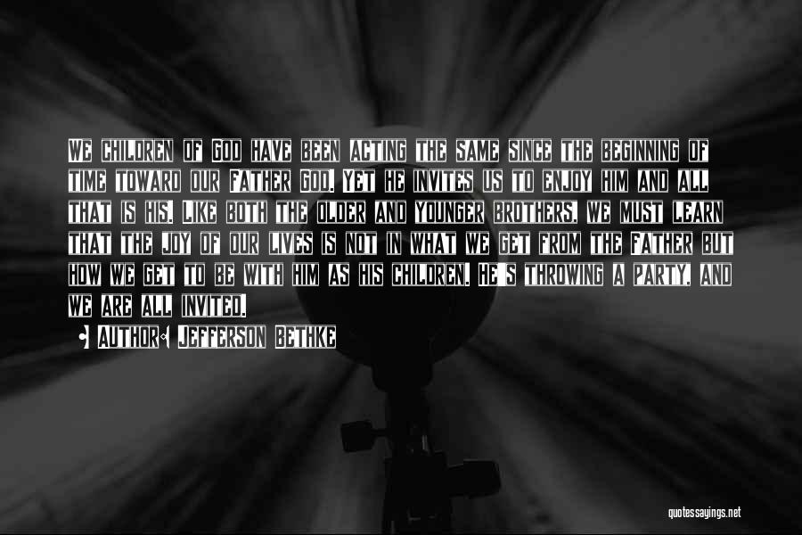 Jefferson Bethke Quotes: We Children Of God Have Been Acting The Same Since The Beginning Of Time Toward Our Father God. Yet He