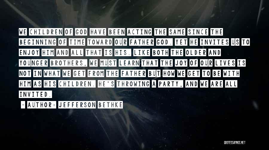 Jefferson Bethke Quotes: We Children Of God Have Been Acting The Same Since The Beginning Of Time Toward Our Father God. Yet He