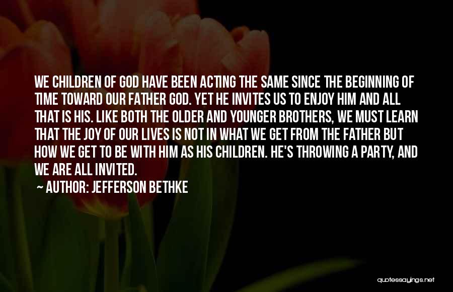 Jefferson Bethke Quotes: We Children Of God Have Been Acting The Same Since The Beginning Of Time Toward Our Father God. Yet He