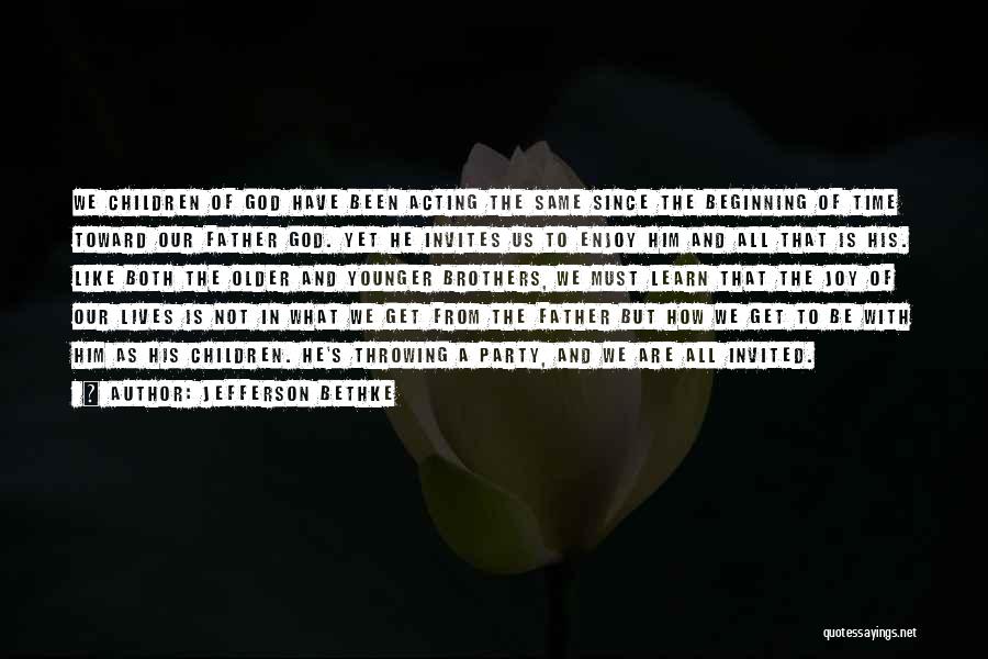 Jefferson Bethke Quotes: We Children Of God Have Been Acting The Same Since The Beginning Of Time Toward Our Father God. Yet He