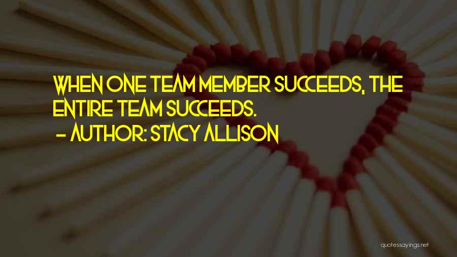 Stacy Allison Quotes: When One Team Member Succeeds, The Entire Team Succeeds.