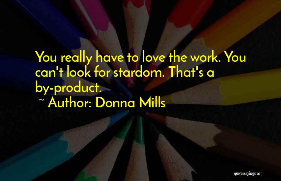 Donna Mills Quotes: You Really Have To Love The Work. You Can't Look For Stardom. That's A By-product.