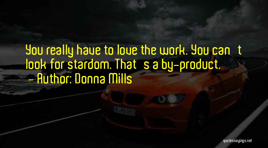 Donna Mills Quotes: You Really Have To Love The Work. You Can't Look For Stardom. That's A By-product.