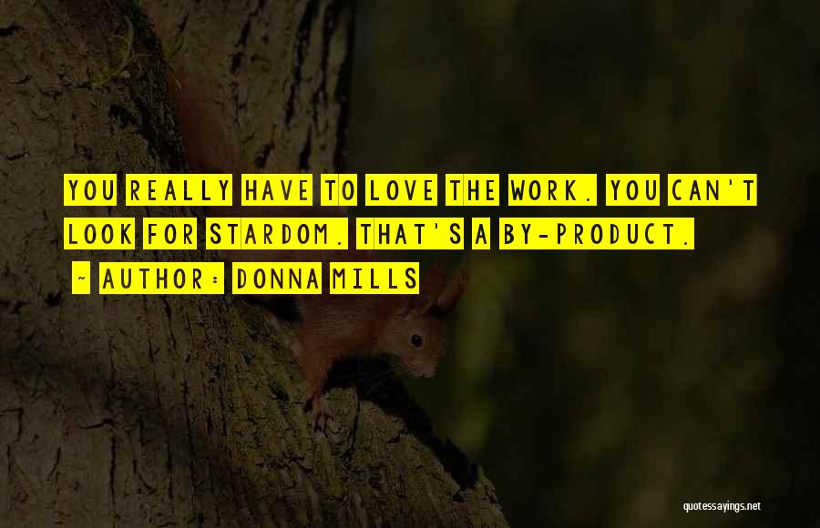 Donna Mills Quotes: You Really Have To Love The Work. You Can't Look For Stardom. That's A By-product.
