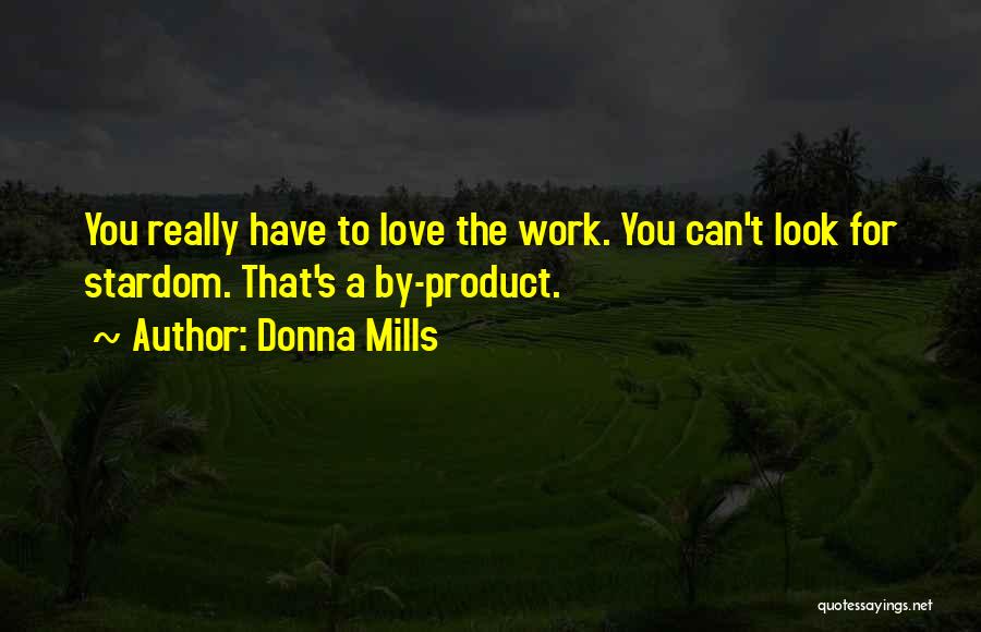 Donna Mills Quotes: You Really Have To Love The Work. You Can't Look For Stardom. That's A By-product.