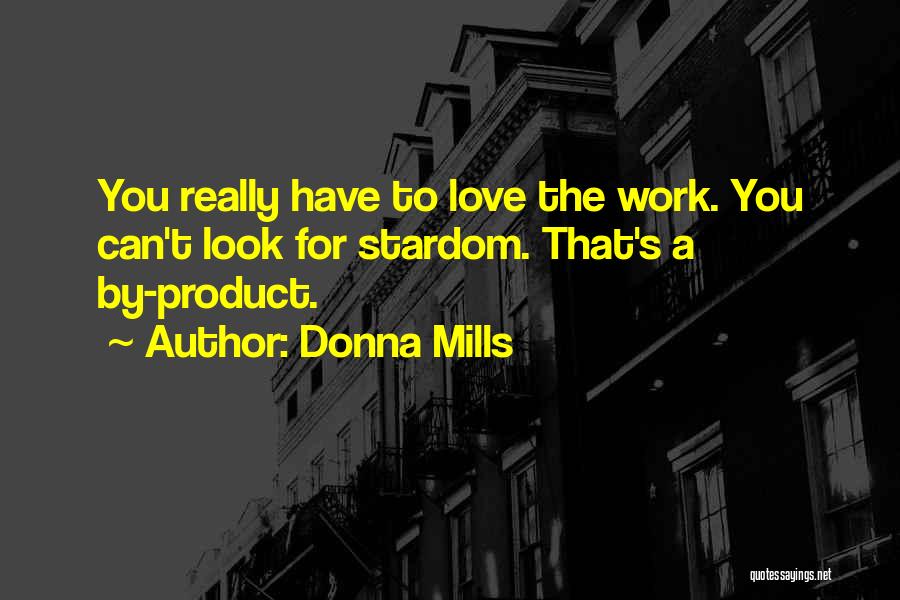 Donna Mills Quotes: You Really Have To Love The Work. You Can't Look For Stardom. That's A By-product.