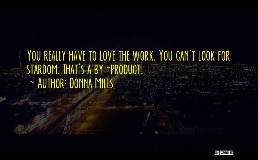 Donna Mills Quotes: You Really Have To Love The Work. You Can't Look For Stardom. That's A By-product.