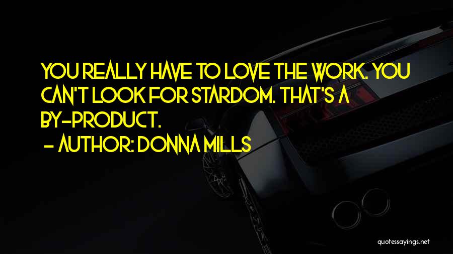 Donna Mills Quotes: You Really Have To Love The Work. You Can't Look For Stardom. That's A By-product.
