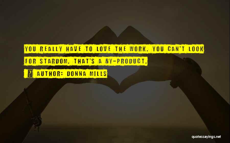 Donna Mills Quotes: You Really Have To Love The Work. You Can't Look For Stardom. That's A By-product.