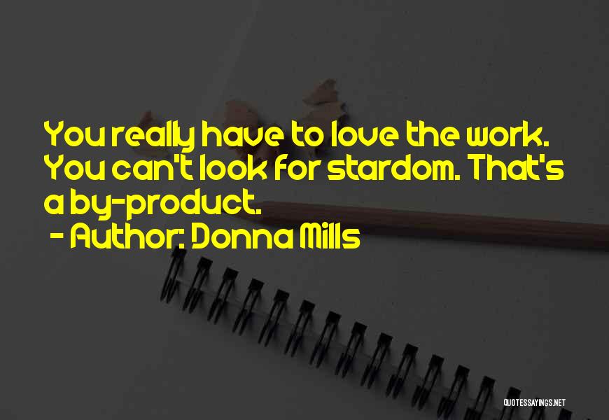 Donna Mills Quotes: You Really Have To Love The Work. You Can't Look For Stardom. That's A By-product.