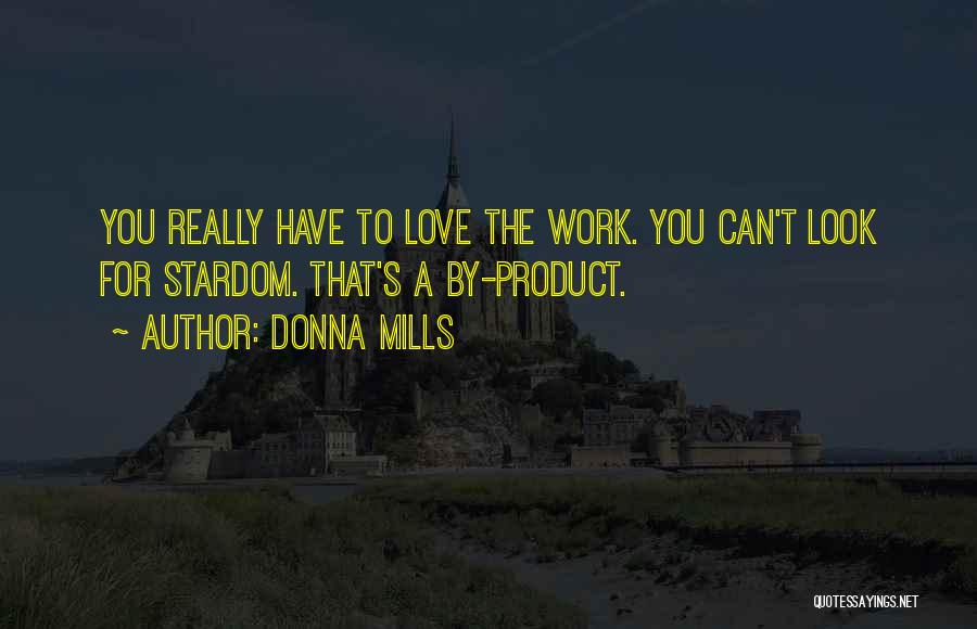 Donna Mills Quotes: You Really Have To Love The Work. You Can't Look For Stardom. That's A By-product.