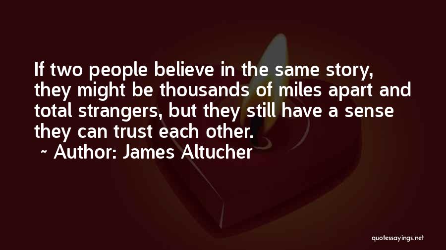 James Altucher Quotes: If Two People Believe In The Same Story, They Might Be Thousands Of Miles Apart And Total Strangers, But They