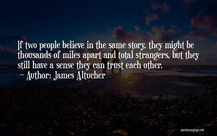 James Altucher Quotes: If Two People Believe In The Same Story, They Might Be Thousands Of Miles Apart And Total Strangers, But They