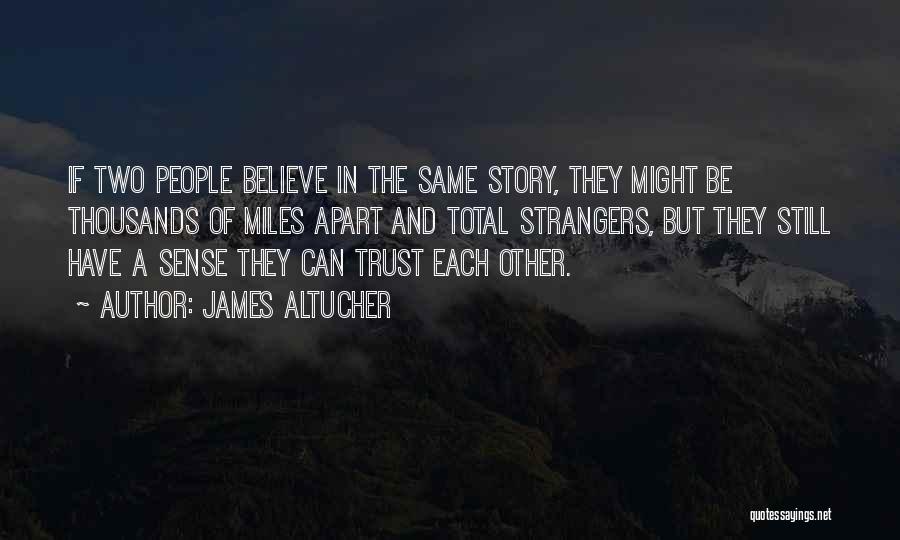 James Altucher Quotes: If Two People Believe In The Same Story, They Might Be Thousands Of Miles Apart And Total Strangers, But They