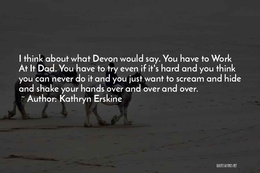 Kathryn Erskine Quotes: I Think About What Devon Would Say. You Have To Work At It Dad. You Have To Try Even If