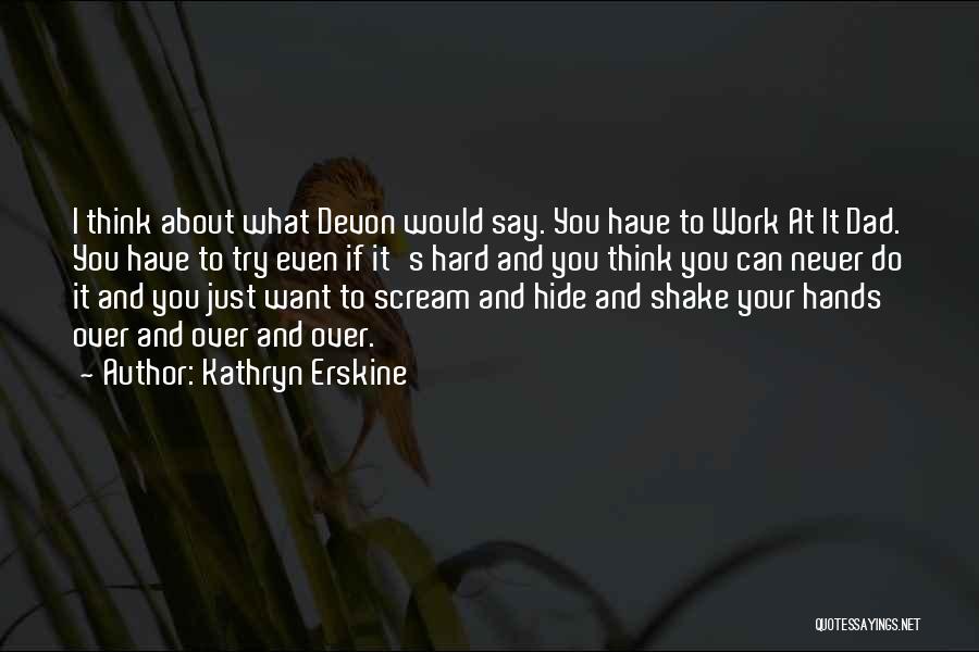 Kathryn Erskine Quotes: I Think About What Devon Would Say. You Have To Work At It Dad. You Have To Try Even If