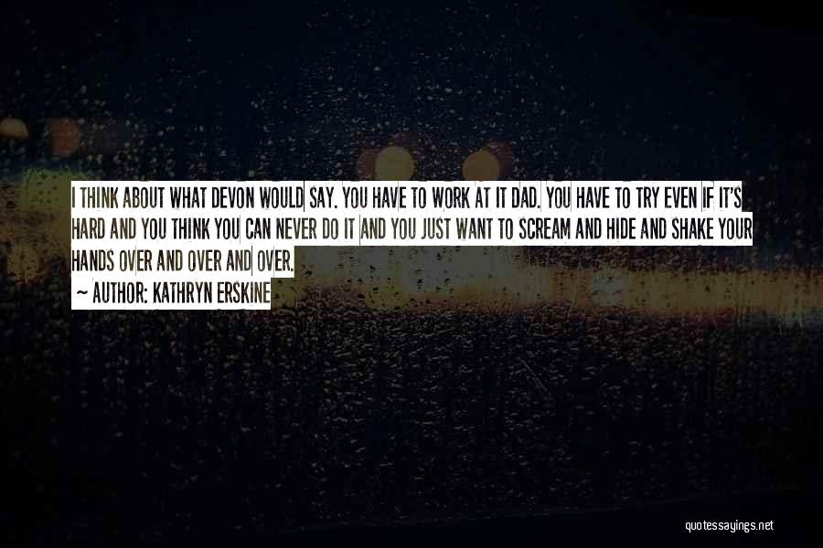 Kathryn Erskine Quotes: I Think About What Devon Would Say. You Have To Work At It Dad. You Have To Try Even If