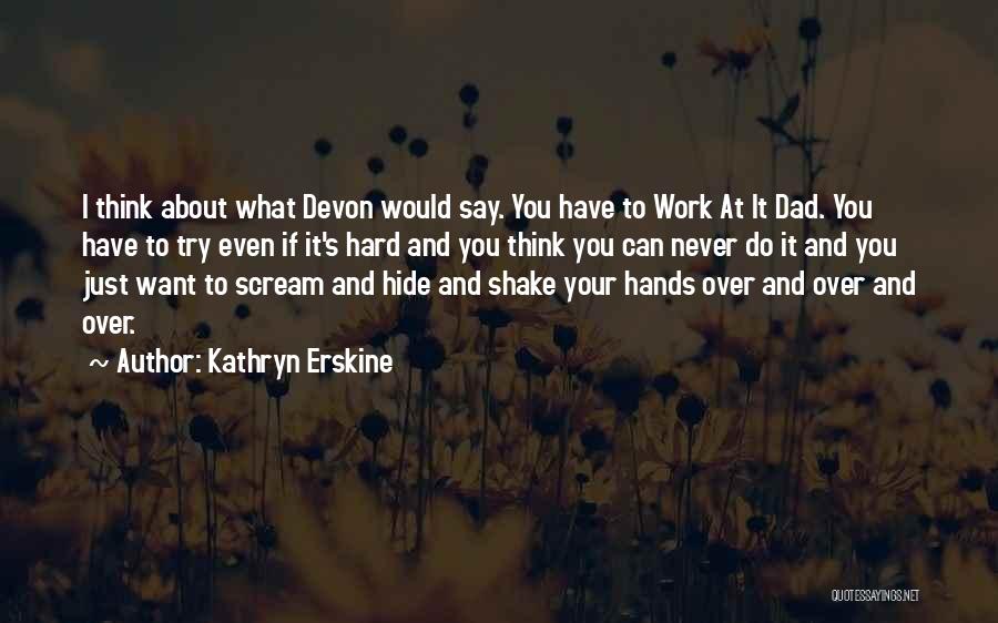 Kathryn Erskine Quotes: I Think About What Devon Would Say. You Have To Work At It Dad. You Have To Try Even If