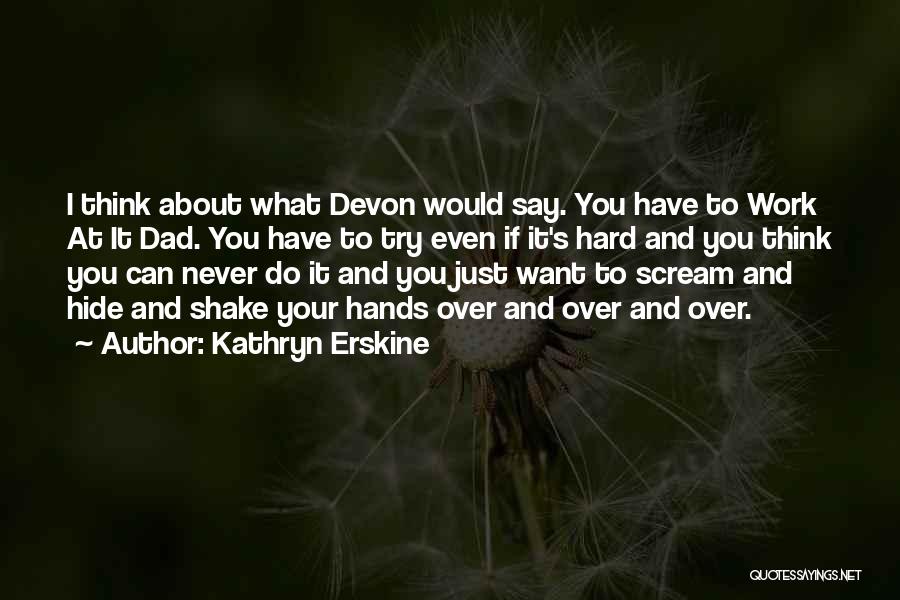 Kathryn Erskine Quotes: I Think About What Devon Would Say. You Have To Work At It Dad. You Have To Try Even If