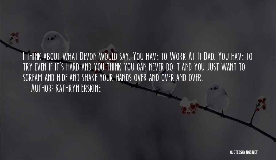 Kathryn Erskine Quotes: I Think About What Devon Would Say. You Have To Work At It Dad. You Have To Try Even If