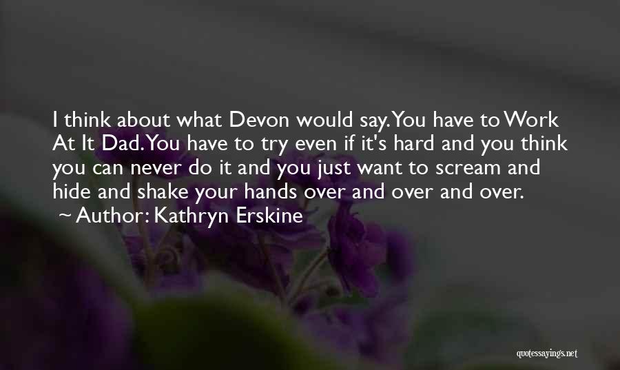 Kathryn Erskine Quotes: I Think About What Devon Would Say. You Have To Work At It Dad. You Have To Try Even If