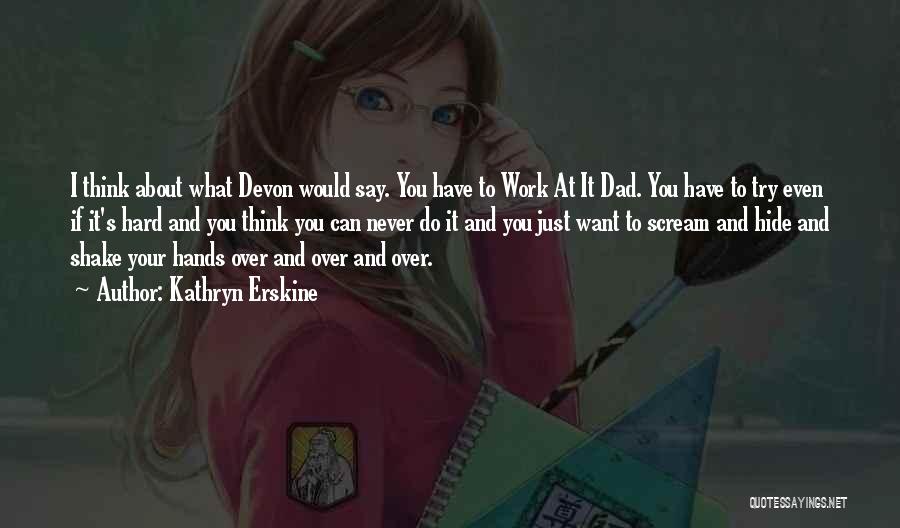 Kathryn Erskine Quotes: I Think About What Devon Would Say. You Have To Work At It Dad. You Have To Try Even If