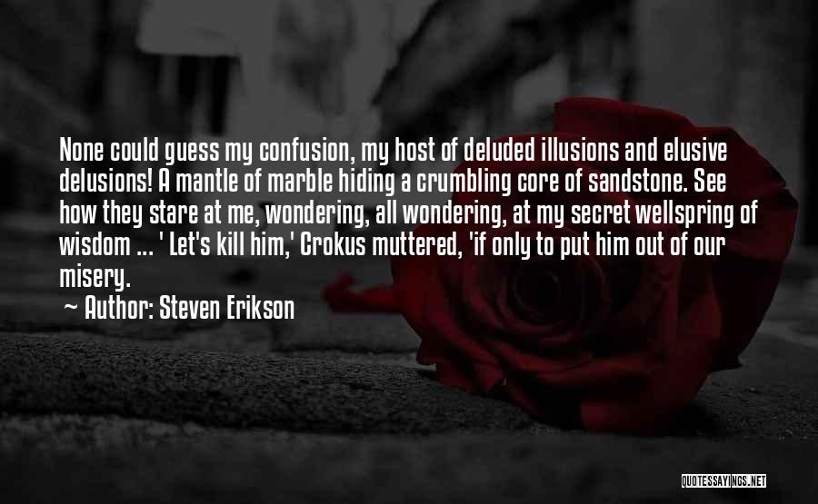 Steven Erikson Quotes: None Could Guess My Confusion, My Host Of Deluded Illusions And Elusive Delusions! A Mantle Of Marble Hiding A Crumbling