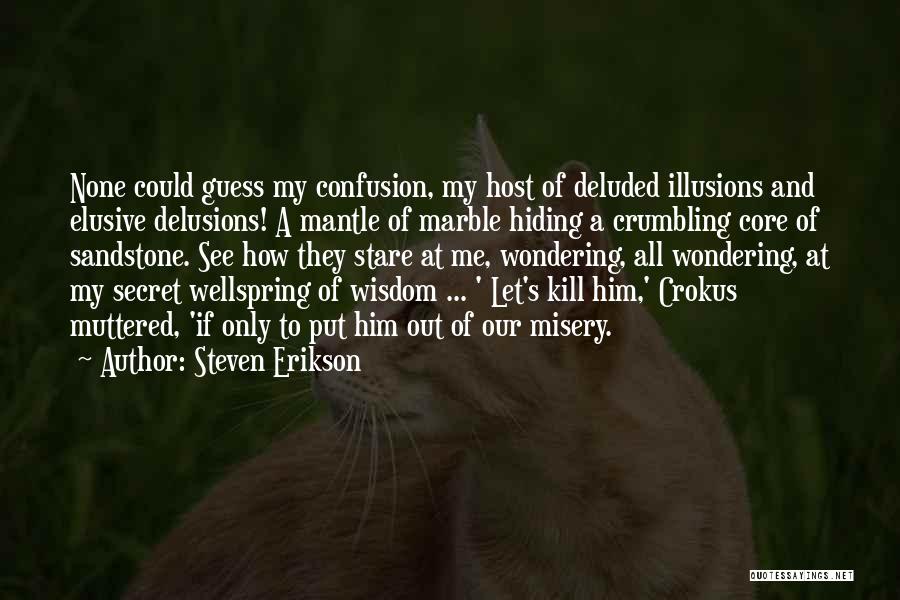 Steven Erikson Quotes: None Could Guess My Confusion, My Host Of Deluded Illusions And Elusive Delusions! A Mantle Of Marble Hiding A Crumbling